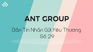 ANT GROUP - Bản Tin Nhắn Gửi Yêu Thương Số 29
