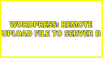 Wordpress: Remote upload file to server B (2 Solutions!!)