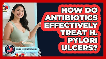 How Do Antibiotics Effectively Treat H. Pylori Ulcers? - Ulcer Support Network