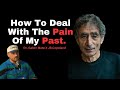 How to deal with the pain of my past dr gabor will uncover the secrets to engaging with the tension