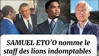 Samuel Eto’o nomme son staff à la tête des lions indomptables; Marc Brys maintenu , Omam Biyik…
