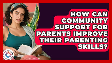 How Can Community Support for Parents Improve Their Parenting Skills?