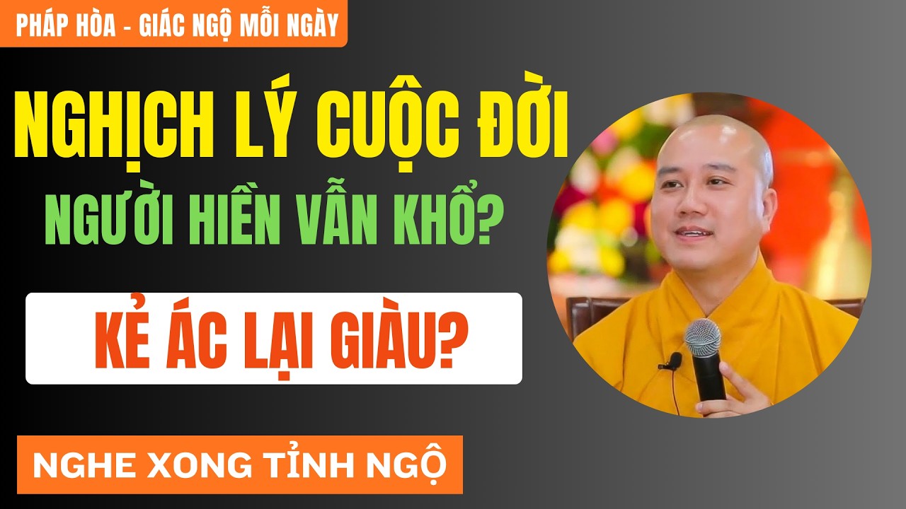 THẦY PHÁP HÒA KHAI NGỘ: Nghịch lý nghẹt thở Người hiền gánh nợ, kẻ ác xây lầu – Công lý ở đâu?