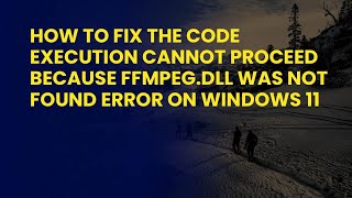 How to Fix The Code Execution Cannot Proceed Because Ffmpeg.dll Was Not Found Error on Windows 11