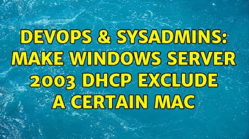 DevOps & SysAdmins: Make Windows Server 2003 DHCP exclude a certain MAC (5 Solutions!!)