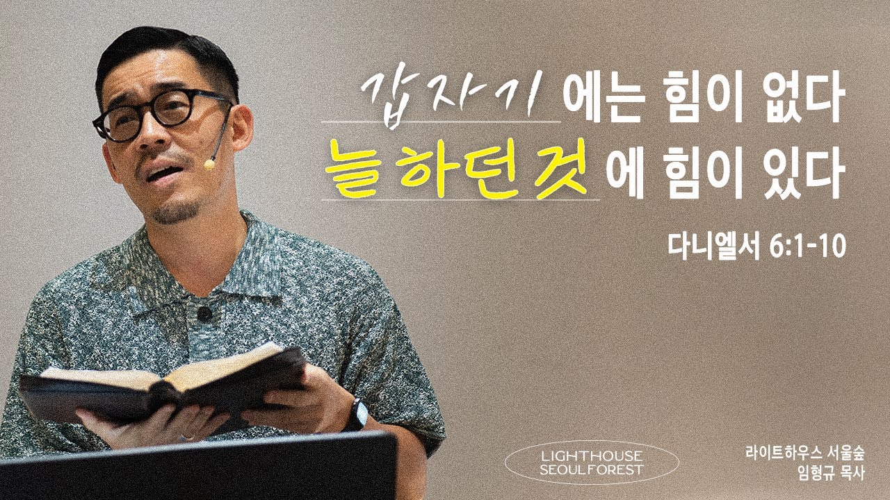 갑자기에는 힘이 없다. 늘 하던 것에 힘이 있다. (다니엘 6:1-10) | 라이트하우스 서울숲 임형규 목사