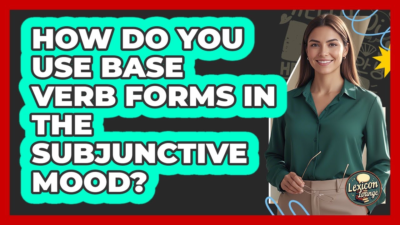How Do You Use Base Verb Forms In The Subjunctive Mood? - Lexicon Lounge