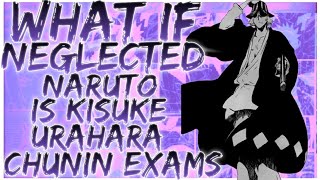 what if Neglected Naruto is kisuke urahara chunin exams