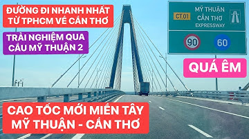 Đường đi nhanh nhất từ TPHCM về Cần Thơ: Qua Cầu Mỹ Thuận 2, cao tốc Mỹ Thuận - Cần Thơ vừa thông xe