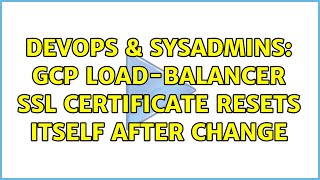 Famous DevOps & SysAdmins: GCP load-balancer ssl certificate resets itself after change Profile