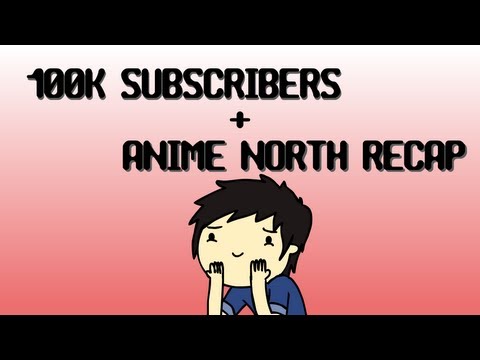 100k Subs + Anime North Recap