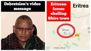 Debretsion's video message | Shelling on Shire town