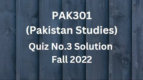 PAK301 (Pakistan Studies) Quiz No.3 Solution Fall 2022