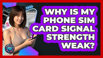 Why Is My Phone SIM Card Signal Strength Weak? - Phone Fix and Features