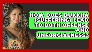 How Does Dukkha (suffering) Lead To Both Offense And Unforgiveness? - Buddhism Reflections