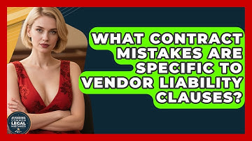 What Contract Mistakes Are Specific to Vendor Liability Clauses?