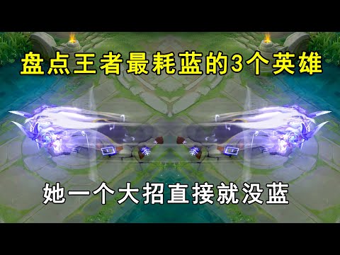 盘点王者最耗蓝的3个英雄！她一个大招直接就没蓝！