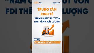 Trung tâm kinh tế - "nam châm" hút vốn, FDI thêm chất lượng | Stockchat