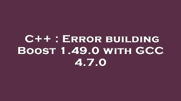 C++ : Error building Boost 1.49.0 with GCC 4.7.0