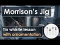 Learn 'Morrison's Jig' on Tin Whistle – Including ornamentation and Happy Whistling Tabs
