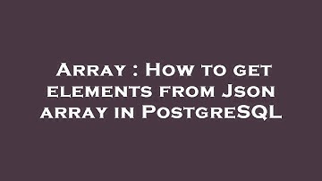 Array : How to get elements from Json array in PostgreSQL