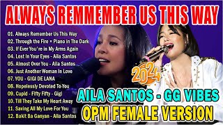 Gigi De Lana x Aila Santos OPM Female Version - Best Cover Songs 2024 | ALWAYS REMEMBER US THIS WAY