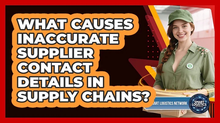What Causes Inaccurate Supplier Contact Details In Supply Chains? - Smart Logistics Network