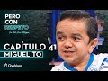 Pero Con Respeto - Miguelito | Capítulo 41