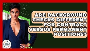 Are Background Checks Different For Contract Versus Permanent Positions? - Job Success Network