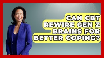 Can CBT Rewire Gen Z Brains For Better Coping? - CBT for Gen Z
