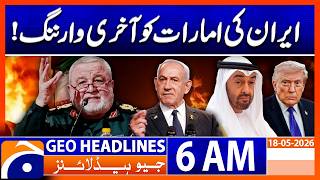 Iran Issues Final Warning to UAE? | Middle East Alert | 6 AM News Headlines Geo News (18 May 2026)
