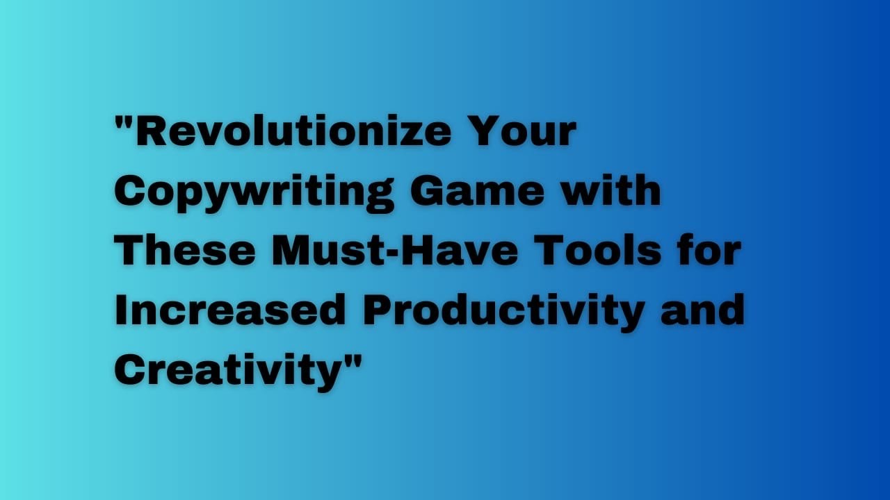 Revolutionize Your Copywriting Game with These Must-Have Tools for Increased Productivity&Creativity