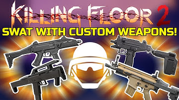 Killing Floor 2 | SWAT WITH CUSTOM WEAPONS! - Why Not Just Add These To The Game?