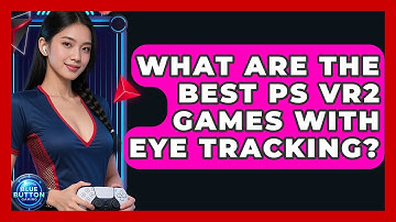 What Are The Best PS VR2 Games With Eye Tracking? - Blue Button Gaming