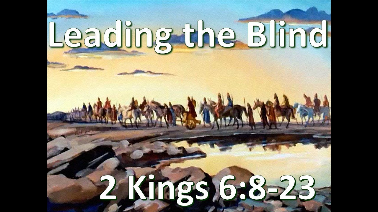 LPCH Bible Study August 9 2020 Leading The Blind 2 Kings 6 8 23 lpch-bible-study-august-9-2020-leading-the-blind-2-kings-6-8-23