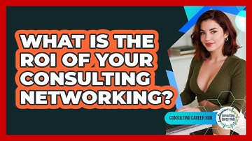 What Is The ROI Of Your Consulting Networking? - Consulting Career Hub