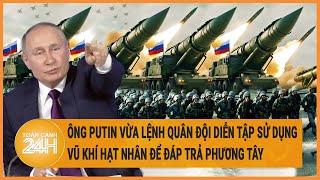 Toàn cảnh thế giới: Ông Putin vừa lệnh quân đội diễn tập sử dụng vũ khí hạt nhân chiến thuật