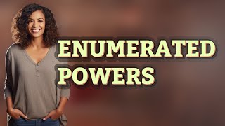 What Exactly Are Enumerated Powers?