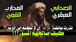 قصة المسور بن مخرمة الصحابي الذكي والمحارب القوي كيف صالح ابن الزبير من عائشة رضي الله عنها