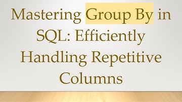 Mastering Group By in SQL: Efficiently Handling Repetitive Columns