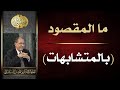 ما المقصود ب المتشابهات العلامة أ د فاضل صالح السامرائي