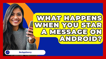 What Happens When You Star A Message On   Android? - Be App Savvy