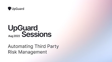 UpGuard Sessions | Automating Third Party Risk Management