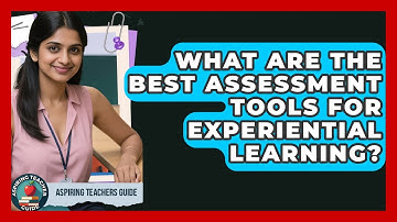 What Are The Best Assessment Tools For Experiential Learning? - Aspiring Teacher Guide