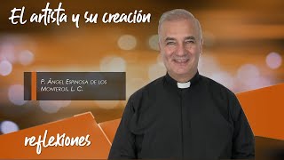 El artista y su creación - Padre Ángel Espinosa de los Monteros