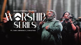 WORSHIP SERIES - Ps. SAM LAWRENCE | CHRISTINA | ROCK ETERNAL CHURCH