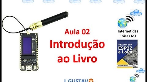 Aula 02 - Introdução ao Livro ESP32 LoRa - Projetos IoT com ESP32 LoRa
