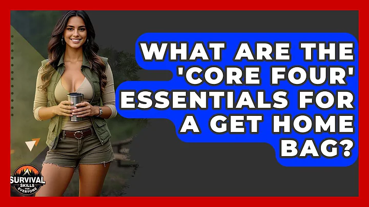 What Are The 'Core Four' Essentials For A Get Home Bag? - Survival Skills for Everyone