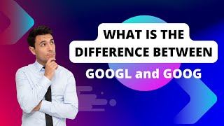 GOOGL vs. GOOG Stock: What's the Difference and Which Should You Invest In?