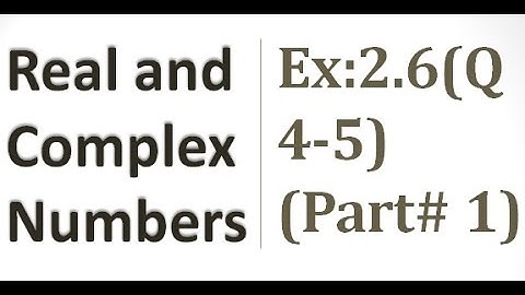 Real and Complex Numbers Exercise 2.6, Q4&5 Part 1